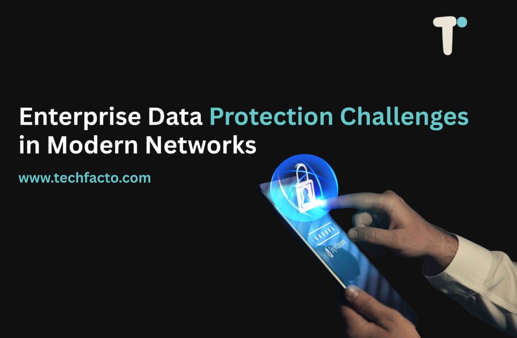Enterprise Data Protection Challenges in Modern Networks